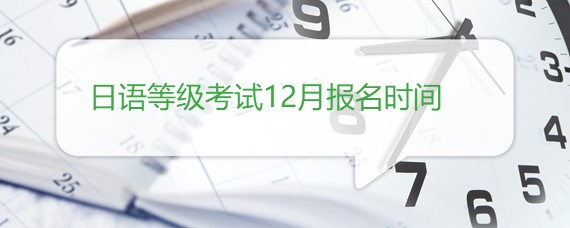 日语等级考试12月报名时间